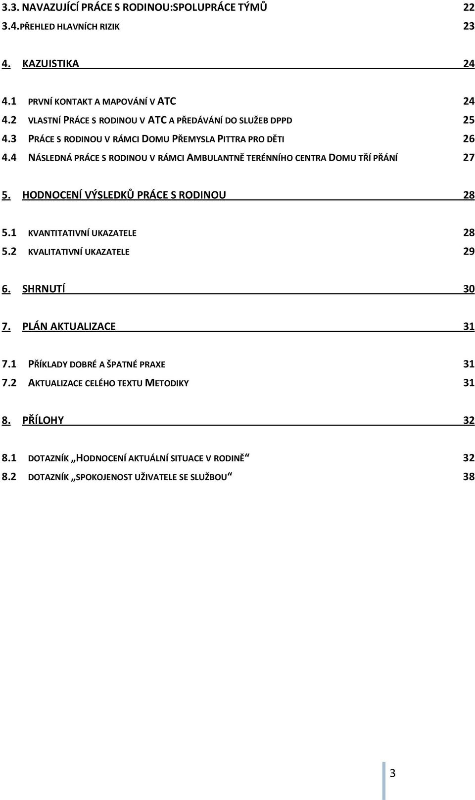 4 NÁSLEDNÁ PRÁCE S RODINOU V RÁMCI AMBULANTNĚ TERÉNNÍHO CENTRA DOMU TŘÍ PŘÁNÍ 27 5. HODNOCENÍ VÝSLEDKŮ PRÁCE S RODINOU 28 5.1 KVANTITATIVNÍ UKAZATELE 28 5.