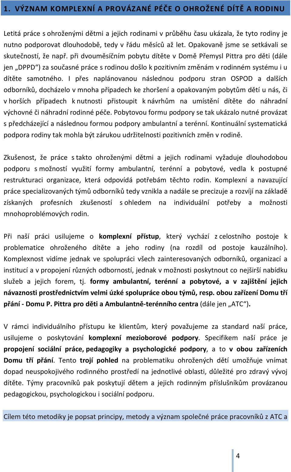 při dvouměsíčním pobytu dítěte v Domě Přemysl Pittra pro děti (dále jen DPPD ) za současné práce s rodinou došlo k pozitivním změnám v rodinném systému i u dítěte samotného.