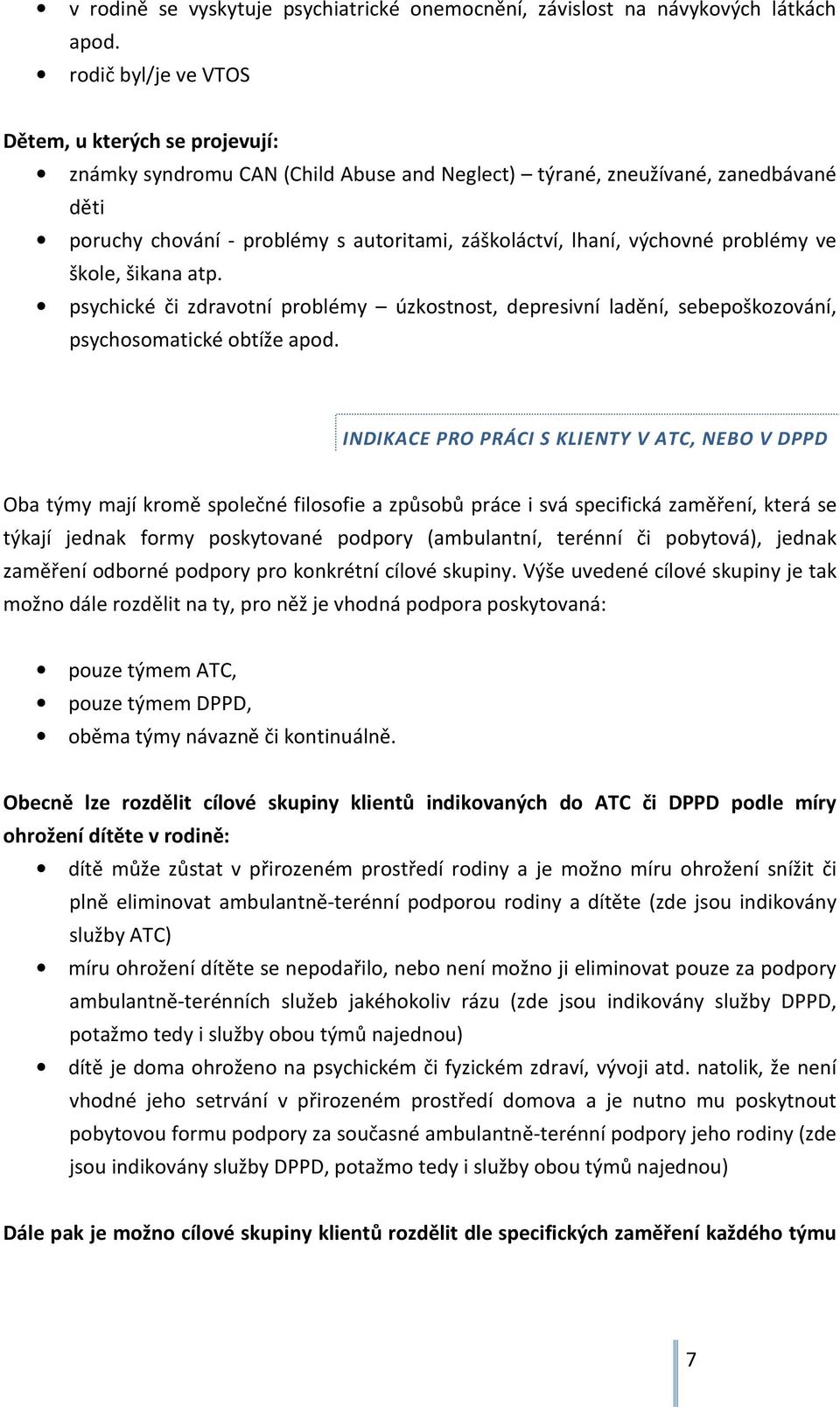 výchovné problémy ve škole, šikana atp. psychické či zdravotní problémy úzkostnost, depresivní ladění, sebepoškozování, psychosomatické obtíže apod.