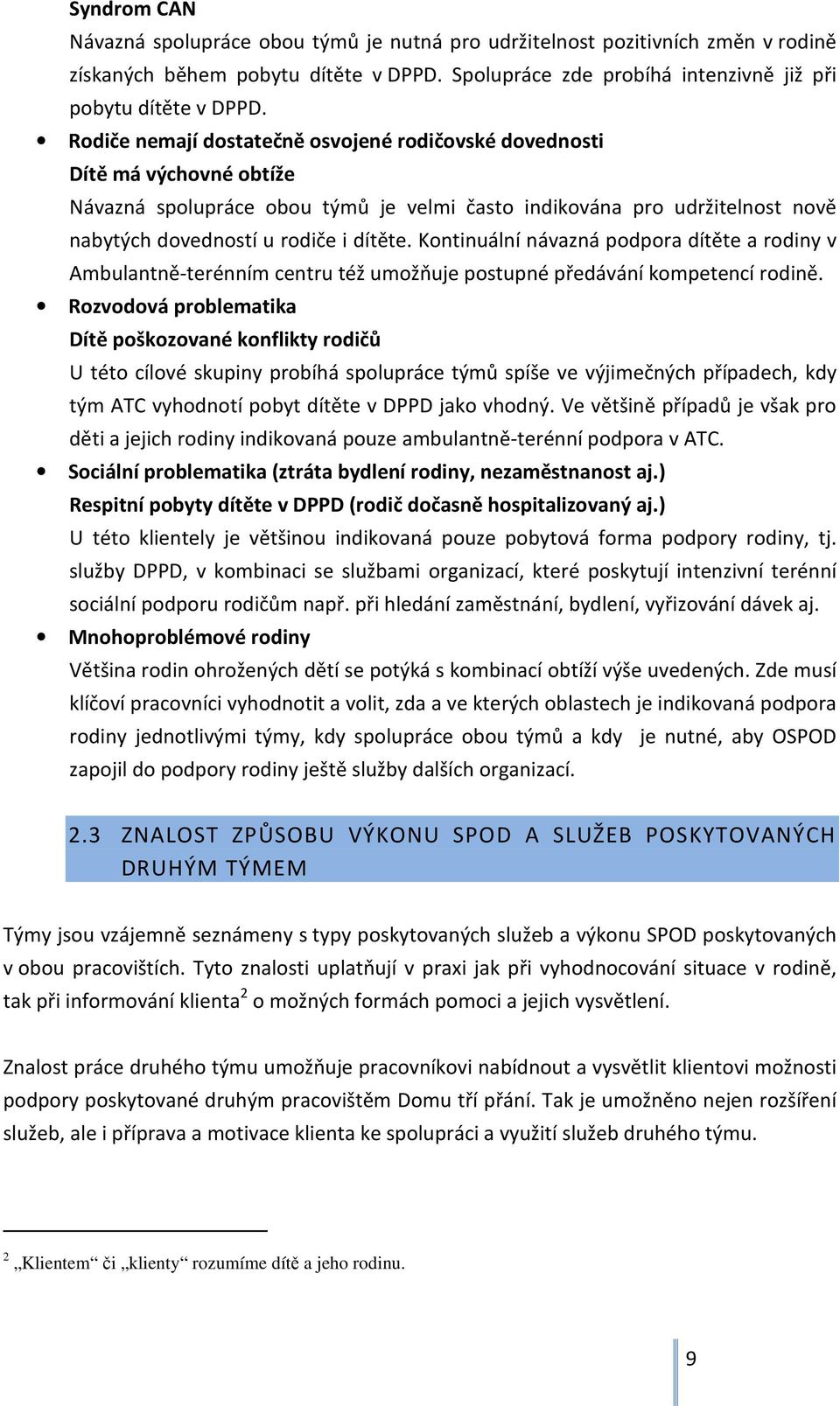 Kontinuální návazná podpora dítěte a rodiny v Ambulantně-terénním centru též umožňuje postupné předávání kompetencí rodině.