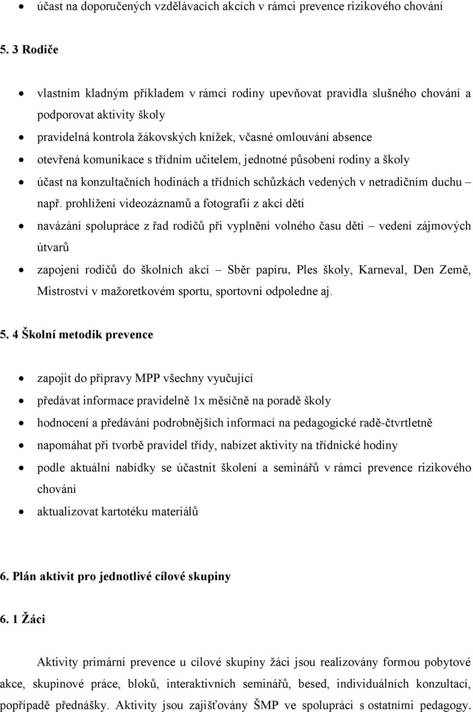 s třídním učitelem, jednotné působení rodiny a školy účast na konzultačních hodinách a třídních schůzkách vedených v netradičním duchu např.