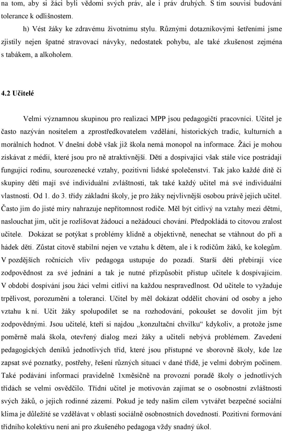 2 Učitelé Velmi významnou skupinou pro realizaci MPP jsou pedagogičtí pracovníci. Učitel je často nazýván nositelem a zprostředkovatelem vzdělání, historických tradic, kulturních a morálních hodnot.