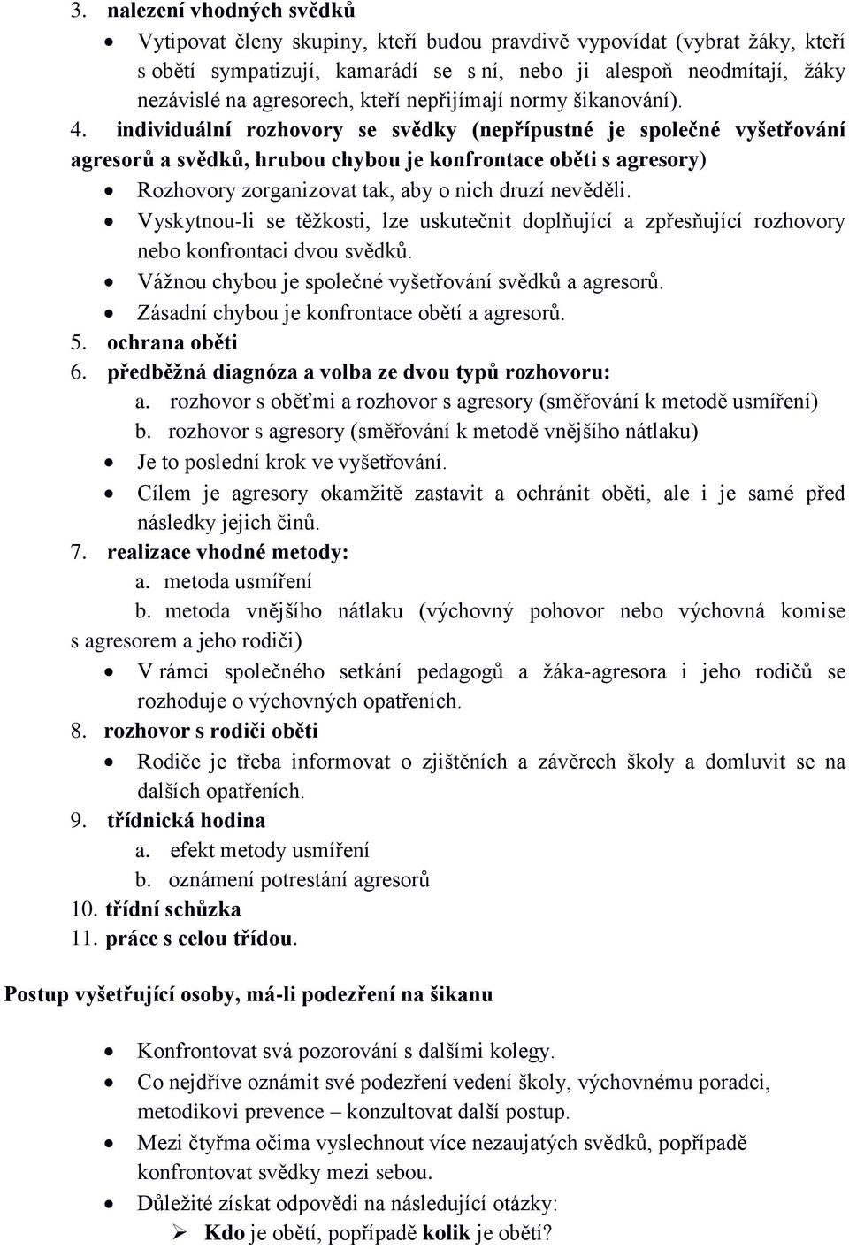 individuální rozhovory se svědky (nepřípustné je společné vyšetřování agresorů a svědků, hrubou chybou je konfrontace oběti s agresory) Rozhovory zorganizovat tak, aby o nich druzí nevěděli.