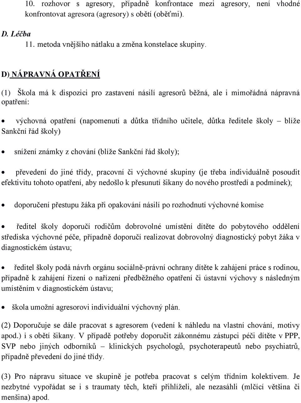 blíže Sankční řád školy) snížení známky z chování (blíže Sankční řád školy); převedení do jiné třídy, pracovní či výchovné skupiny (je třeba individuálně posoudit efektivitu tohoto opatření, aby