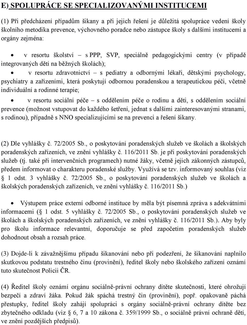 odbornými lékaři, dětskými psychology, psychiatry a zařízeními, která poskytují odbornou poradenskou a terapeutickou péči, včetně individuální a rodinné terapie; v resortu sociální péče s oddělením