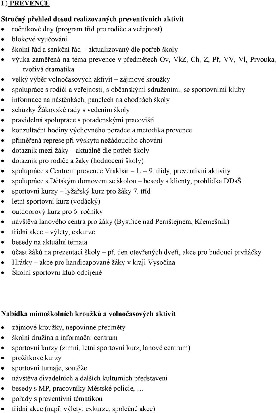 sdruženími, se sportovními kluby informace na nástěnkách, panelech na chodbách školy schůzky Žákovské rady s vedením školy pravidelná spolupráce s poradenskými pracovišti konzultační hodiny