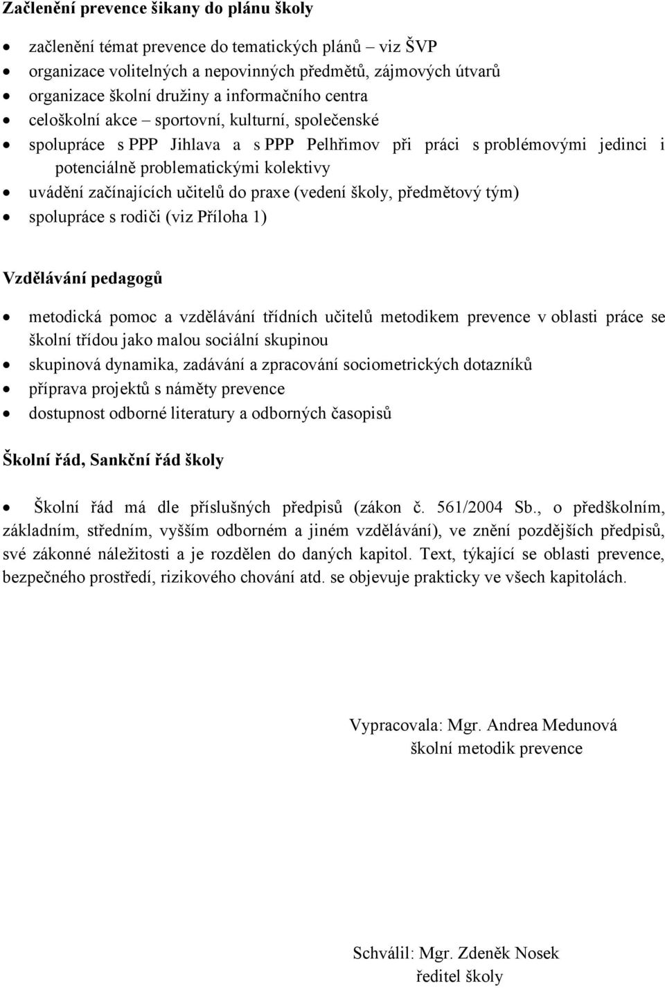 učitelů do praxe (vedení školy, předmětový tým) spolupráce s rodiči (viz Příloha 1) Vzdělávání pedagogů metodická pomoc a vzdělávání třídních učitelů metodikem prevence v oblasti práce se školní