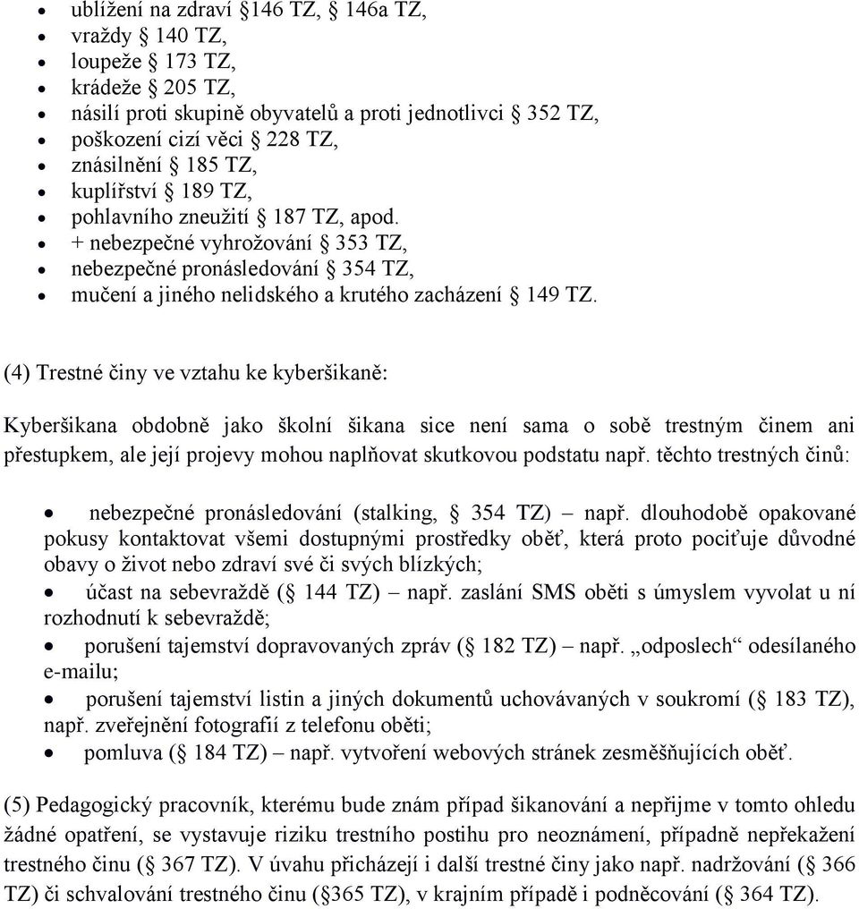 (4) Trestné činy ve vztahu ke kyberšikaně: Kyberšikana obdobně jako školní šikana sice není sama o sobě trestným činem ani přestupkem, ale její projevy mohou naplňovat skutkovou podstatu např.