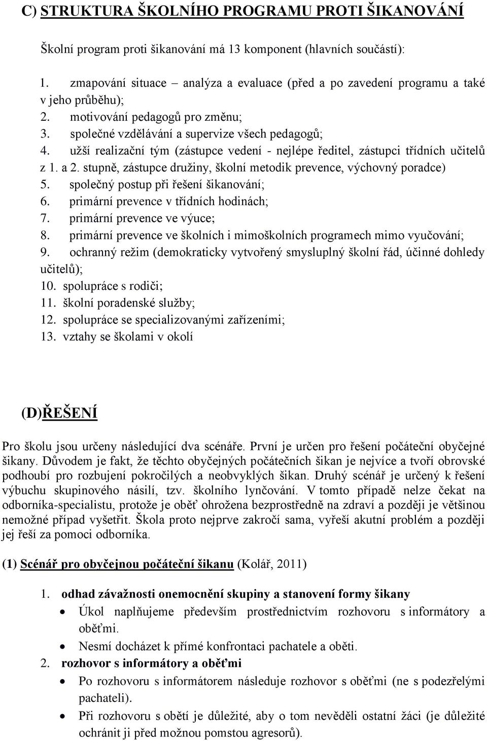 užší realizační tým (zástupce vedení - nejlépe ředitel, zástupci třídních učitelů z 1. a 2. stupně, zástupce družiny, školní metodik prevence, výchovný poradce) 5.