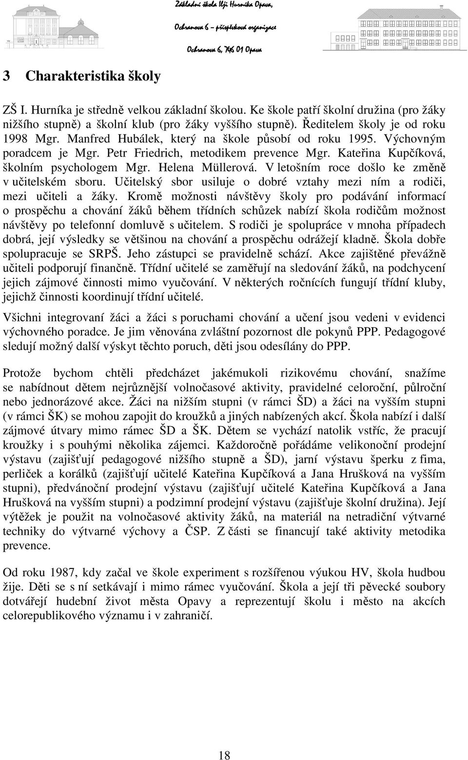 Kateřina Kupčíková, školním psychologem Mgr. Helena Müllerová. V letošním roce došlo ke změně v učitelském sboru. Učitelský sbor usiluje o dobré vztahy mezi ním a rodiči, mezi učiteli a žáky.