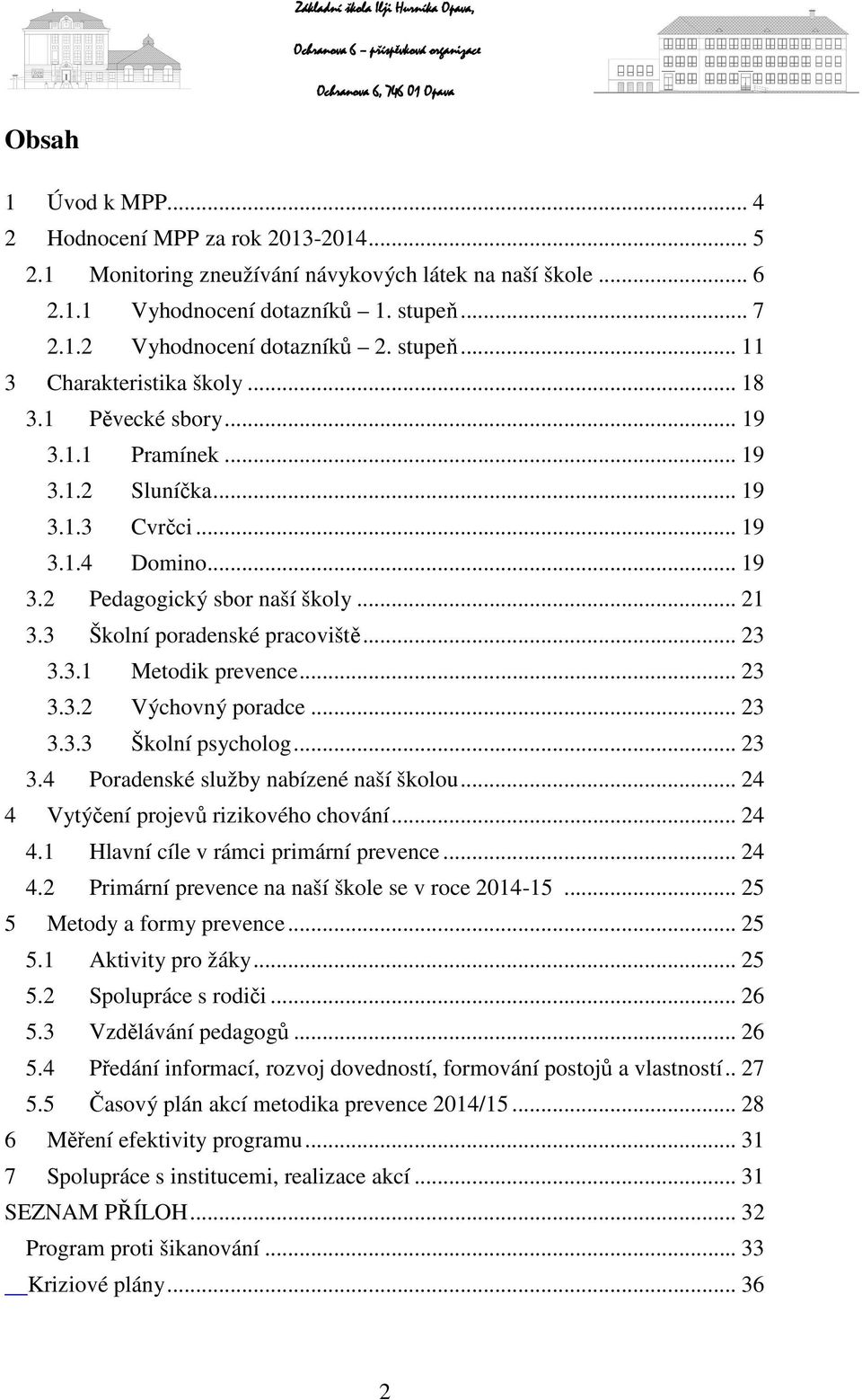 3 Školní poradenské pracoviště... 23 3.3.1 Metodik prevence... 23 3.3.2 Výchovný poradce... 23 3.3.3 Školní psycholog... 23 3.4 Poradenské služby nabízené naší školou.