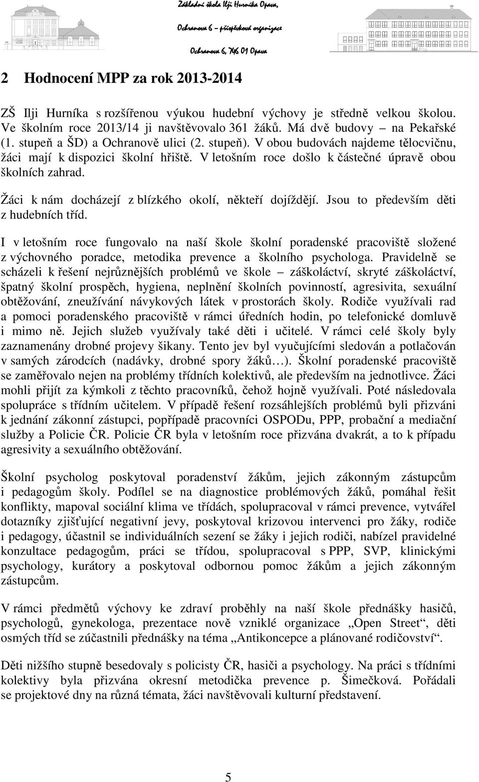 Žáci k nám docházejí z blízkého okolí, někteří dojíždějí. Jsou to především děti z hudebních tříd.