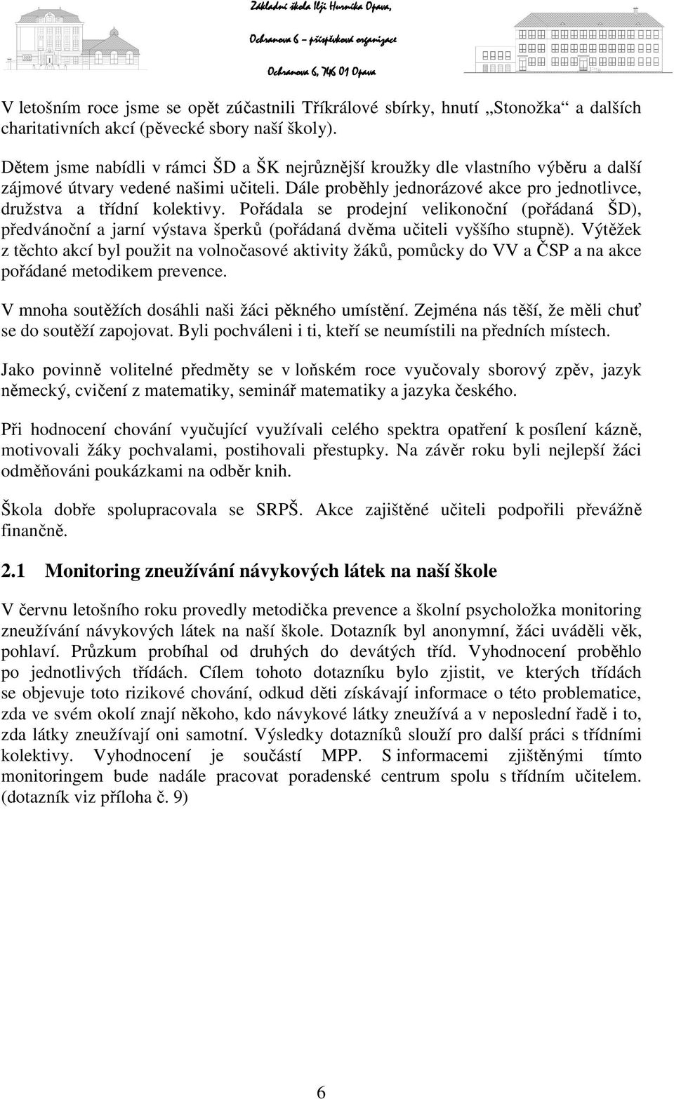 Pořádala se prodejní velikonoční (pořádaná ŠD), předvánoční a jarní výstava šperků (pořádaná dvěma učiteli vyššího stupně).