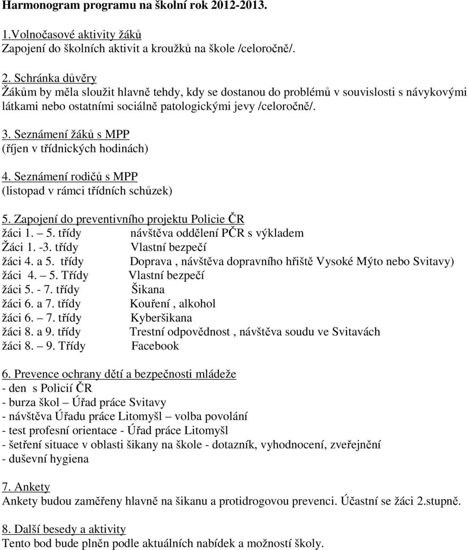 Schránka důvěry Žákům by měla sloužit hlavně tehdy, kdy se dostanou do problémů v souvislosti s návykovými látkami nebo ostatními sociálně patologickými jevy /celoročně/. 3.