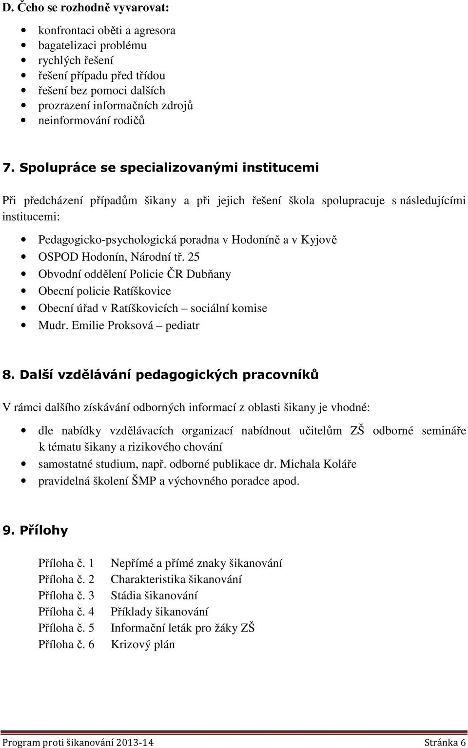 Spolupráce se specializovanými institucemi Při předcházení případům šikany a při jejich řešení škola spolupracuje s následujícími institucemi: Pedagogicko-psychologická poradna v Hodoníně a v Kyjově