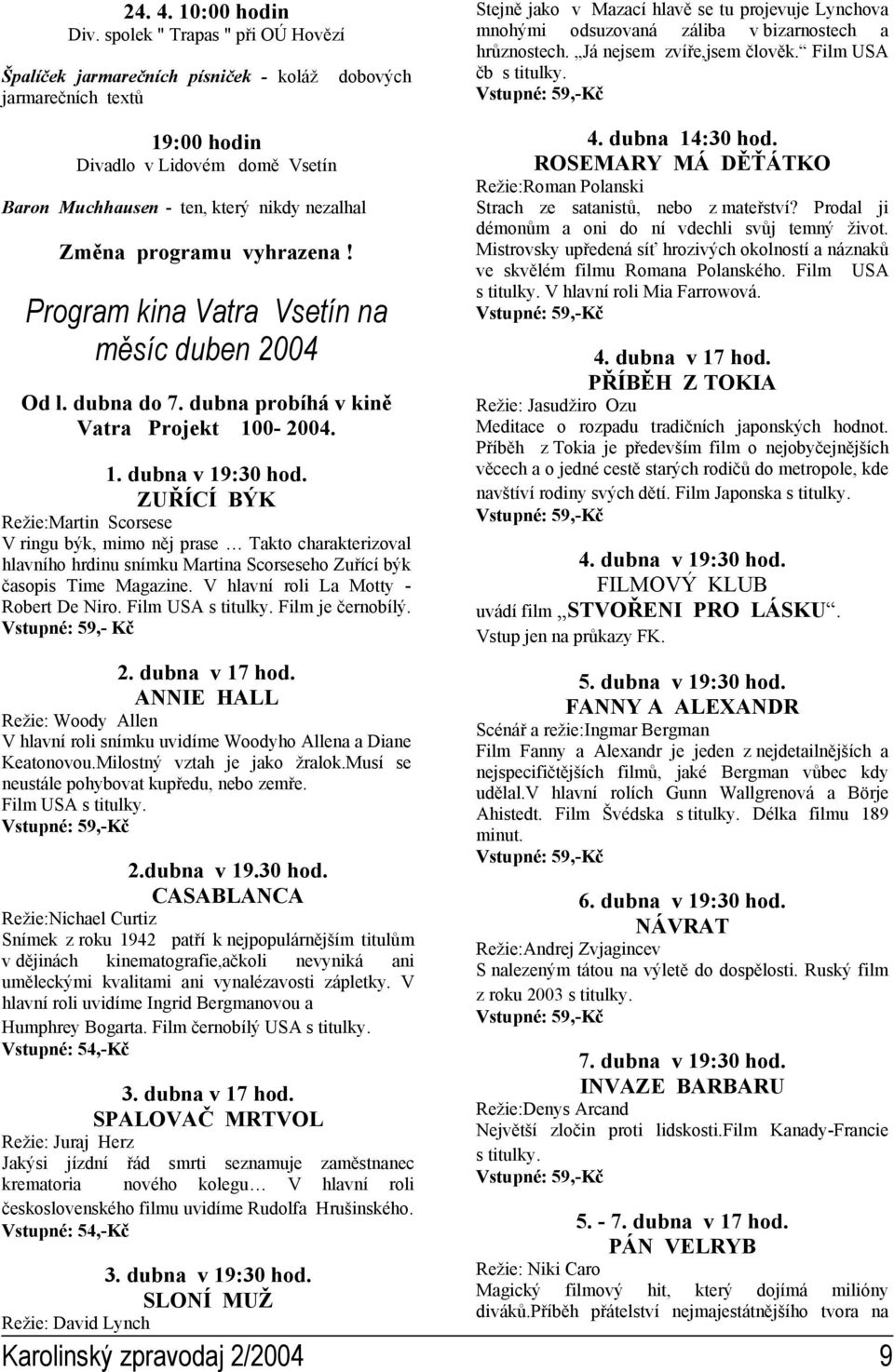 hrůznostech. Já nejsem zvíře,jsem člověk. Film USA čb s titulky. 19:00 hodin Divadlo v Lidovém domě Vsetín Baron Muchhausen - ten, který nikdy nezalhal Změna programu vyhrazena!