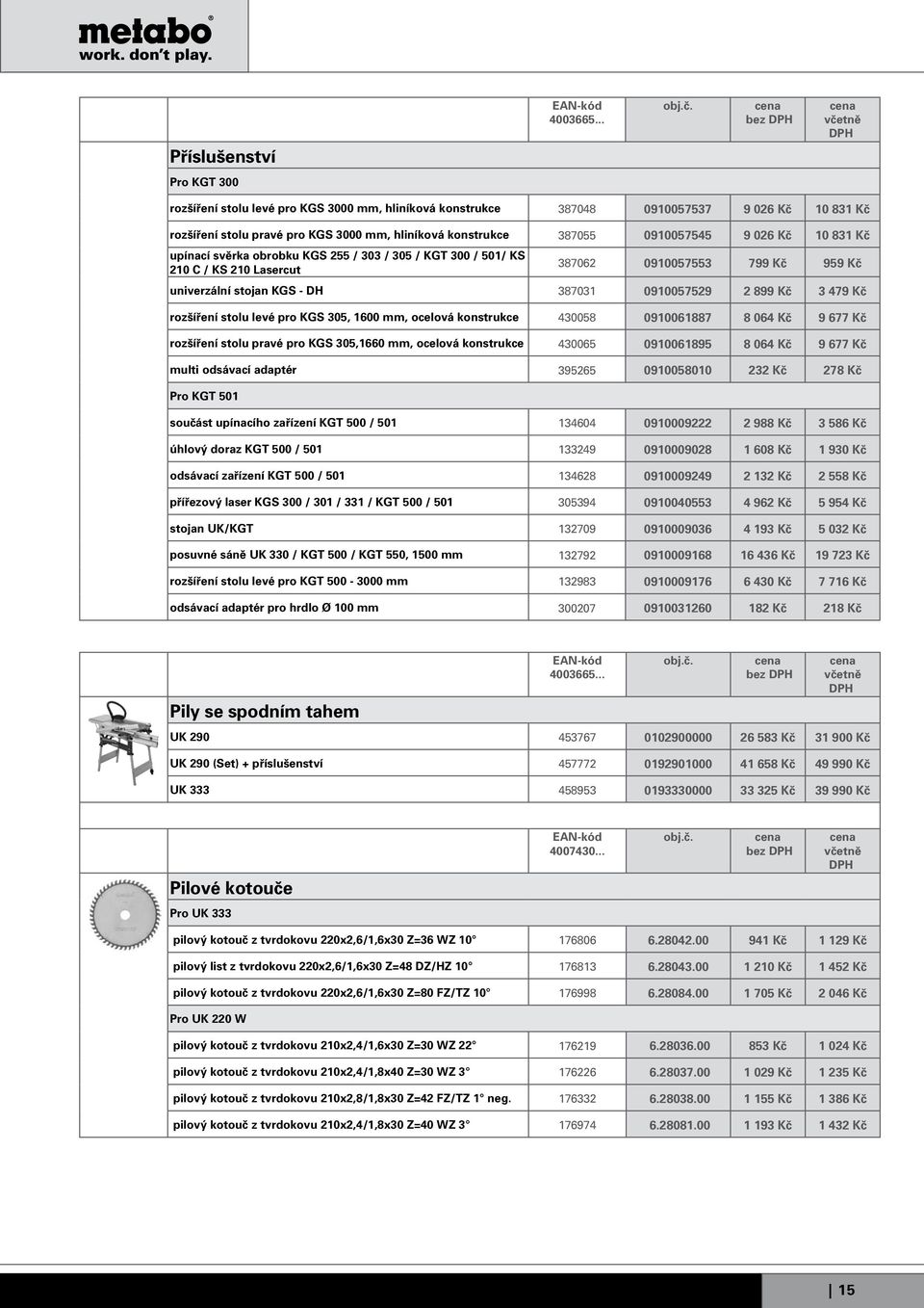 levé pro KGS 305, 1600, ocelová konstrukce 430058 0910061887 8 064 Kč 9 677 Kč rozšíření stolu pravé pro KGS 305,1660, ocelová konstrukce 430065 0910061895 8 064 Kč 9 677 Kč multi odsávací adaptér