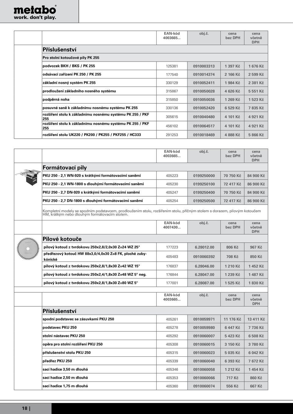 systému PK 255 330136 0910052420 6 529 Kč 7 835 Kč rozšíření stolu k základnímu nosnému systému PK 255 / PKF 255 305615 0910040480 4 101 Kč 4 921 Kč rozšíření stolu k základnímu nosnému systému PK