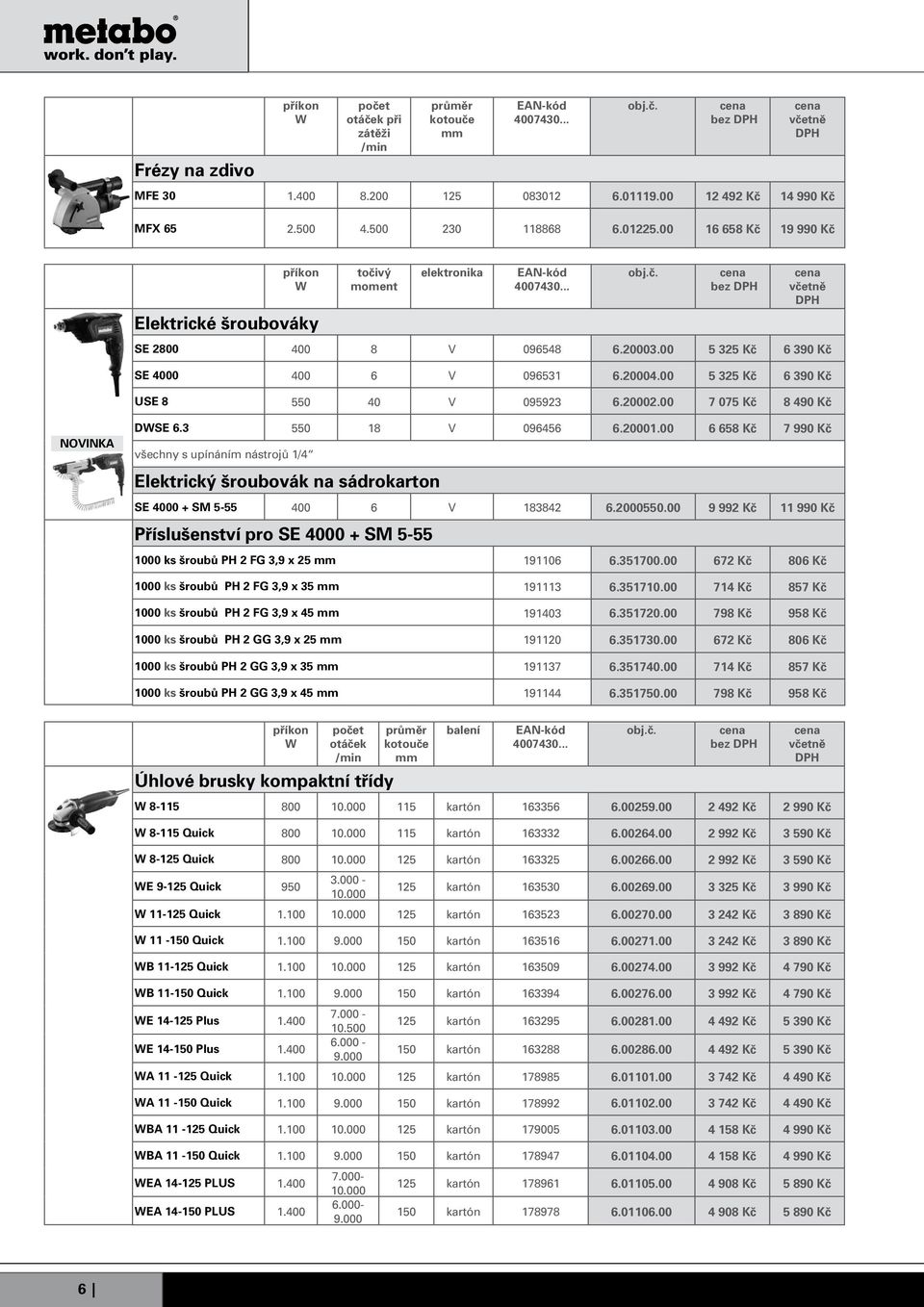 20002.00 7 075 Kč 8 490 Kč NOVINKA DSE 6.3 550 18 V 096456 6.20001.00 6 658 Kč 7 990 Kč všechny s upínáním nástrojů 1/4 Elektrický šroubovák na sádrokarton SE 4000 + SM 5-55 400 6 V 183842 6.2000550.