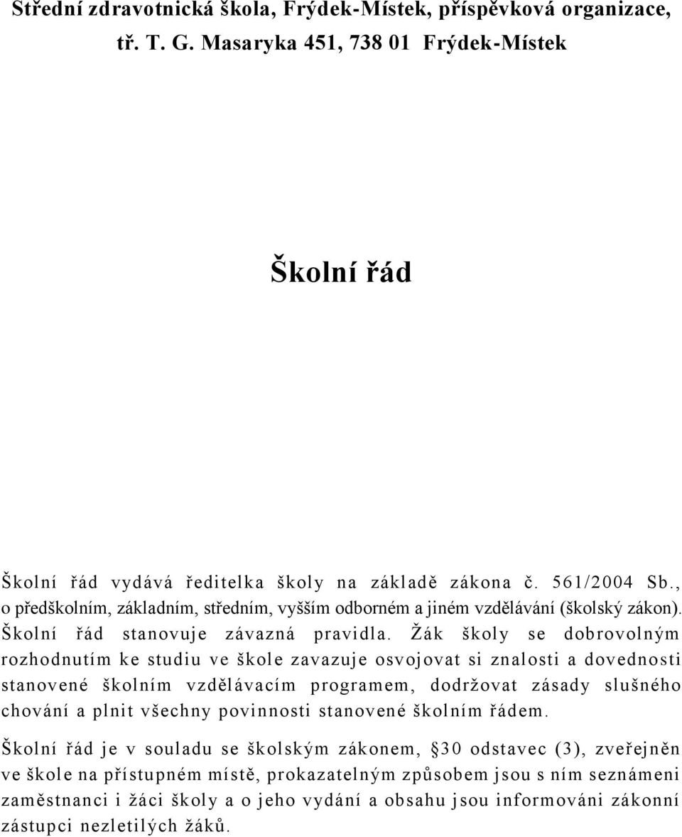 Žák školy se dobrovolným rozhodnutím ke studiu ve škole zavazuje osvojovat si znalosti a dovedno sti stanovené školním vzdělávacím programem, dodržovat zásady slušného chování a plnit všechny