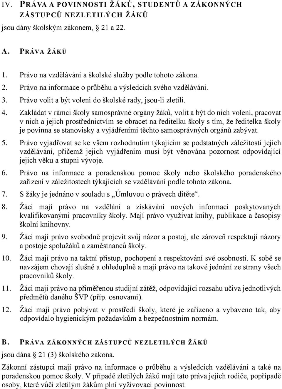 Zakládat v rámci školy samosprávné orgány žáků, volit a být do nich voleni, pracovat v nich a jejich prostřednictvím se obracet na ředitelku školy s tím, že ředitelka školy je povinna se stanovisky a