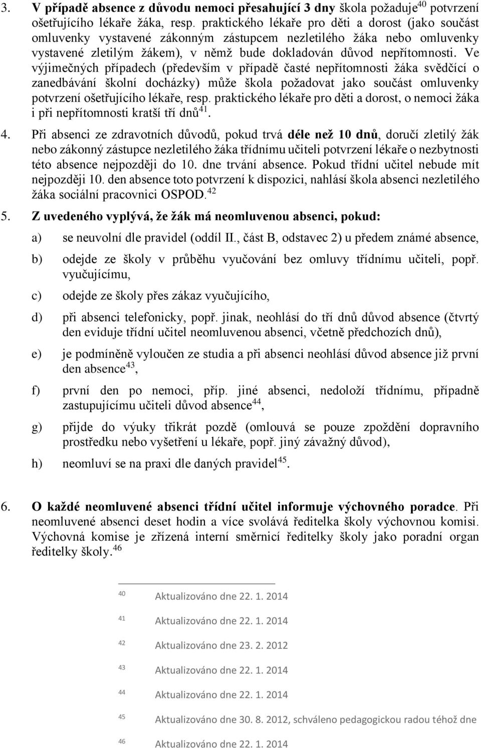 Ve výjimečných případech (především v případě časté nepřítomnosti žáka svědčící o zanedbávání školní docházky) může škola požadovat jako součást omluvenky potvrzení ošetřujícího lékaře, resp.