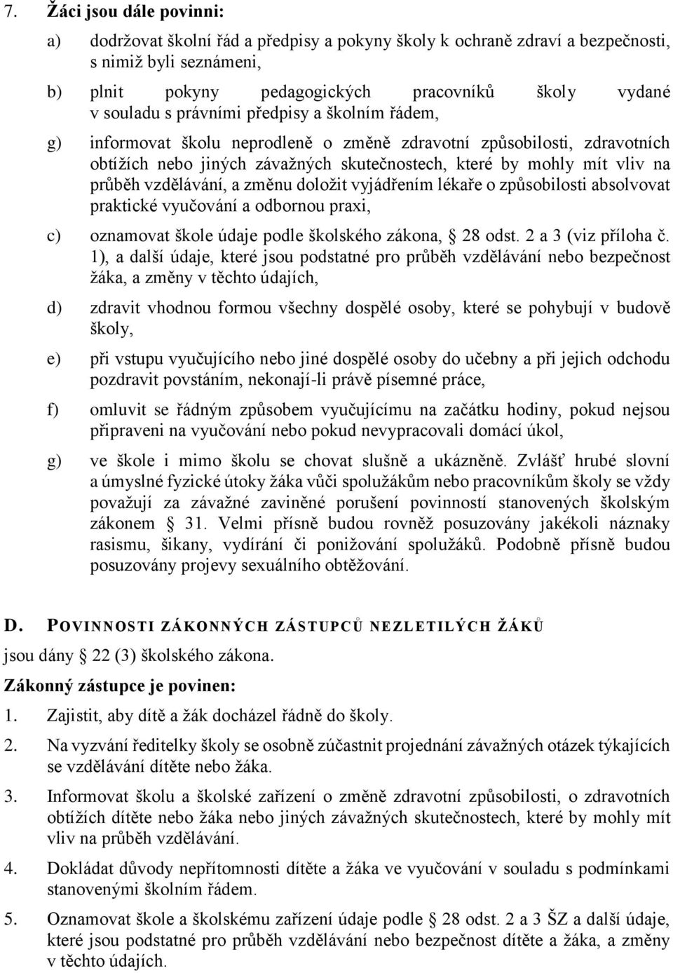 vzdělávání, a změnu doložit vyjádřením lékaře o způsobilosti absolvovat praktické vyučování a odbornou praxi, c) oznamovat škole údaje podle školského zákona, 28 odst. 2 a 3 (viz příloha č.