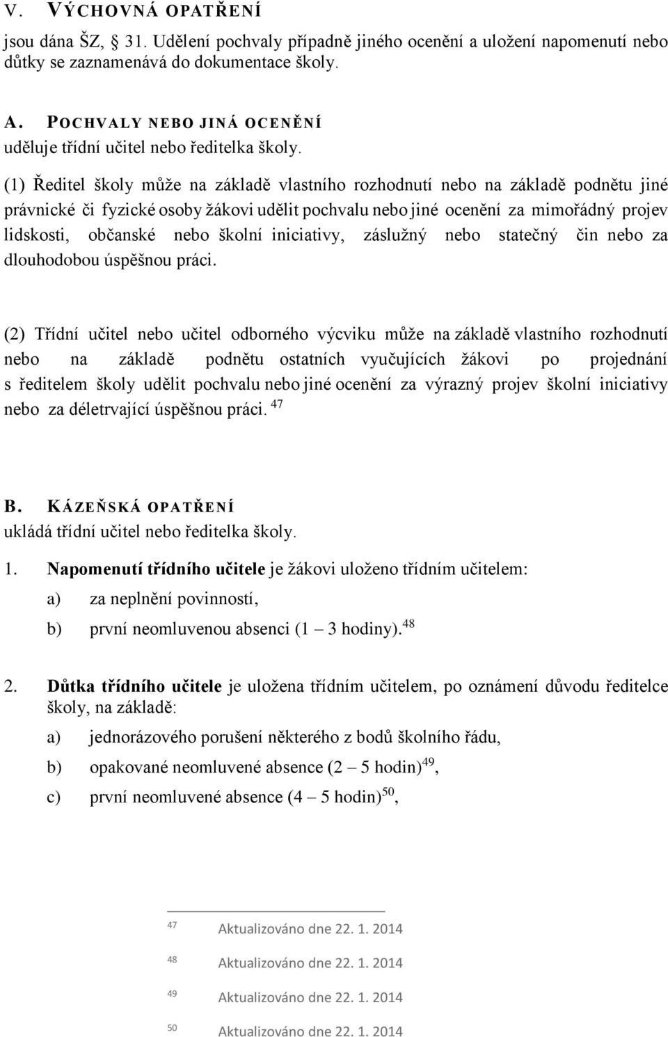 (1) Ředitel školy může na základě vlastního rozhodnutí nebo na základě podnětu jiné právnické či fyzické osoby žákovi udělit pochvalu nebo jiné ocenění za mimořádný projev lidskosti, občanské nebo