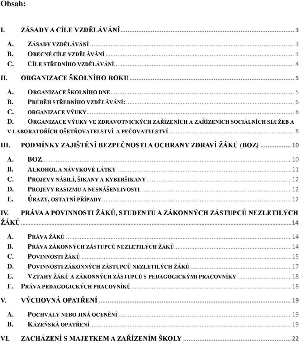 PODMÍNKY ZAJIŠTĚNÍ BEZPEČNOSTI A OCHRANY ZDRAVÍ ŽÁKŮ (BOZ)... 10 A. BOZ... 10 B. ALKOHOL A NÁVYKOVÉ LÁTKY... 11 C. PROJEVY NÁSILÍ, ŠIKANY A KYBERŠIKANY... 12 D. PROJEVY RASIZMU A NESNÁŠENLIVOSTI.