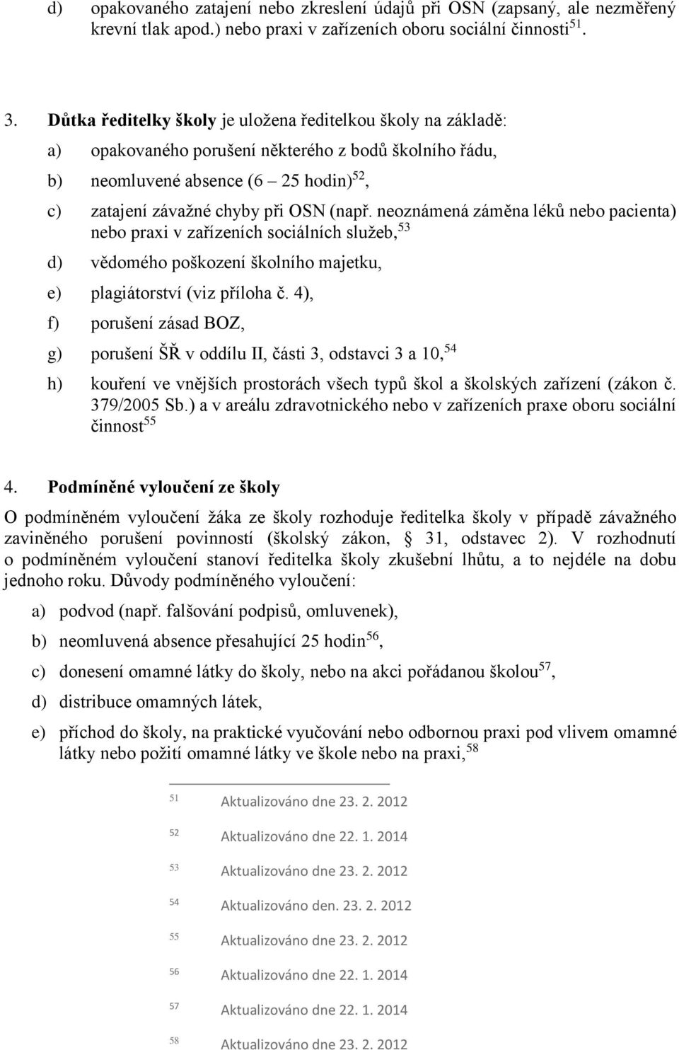 neoznámená záměna léků nebo pacienta) nebo praxi v zařízeních sociálních služeb, 53 d) vědomého poškození školního majetku, e) plagiátorství (viz příloha č.