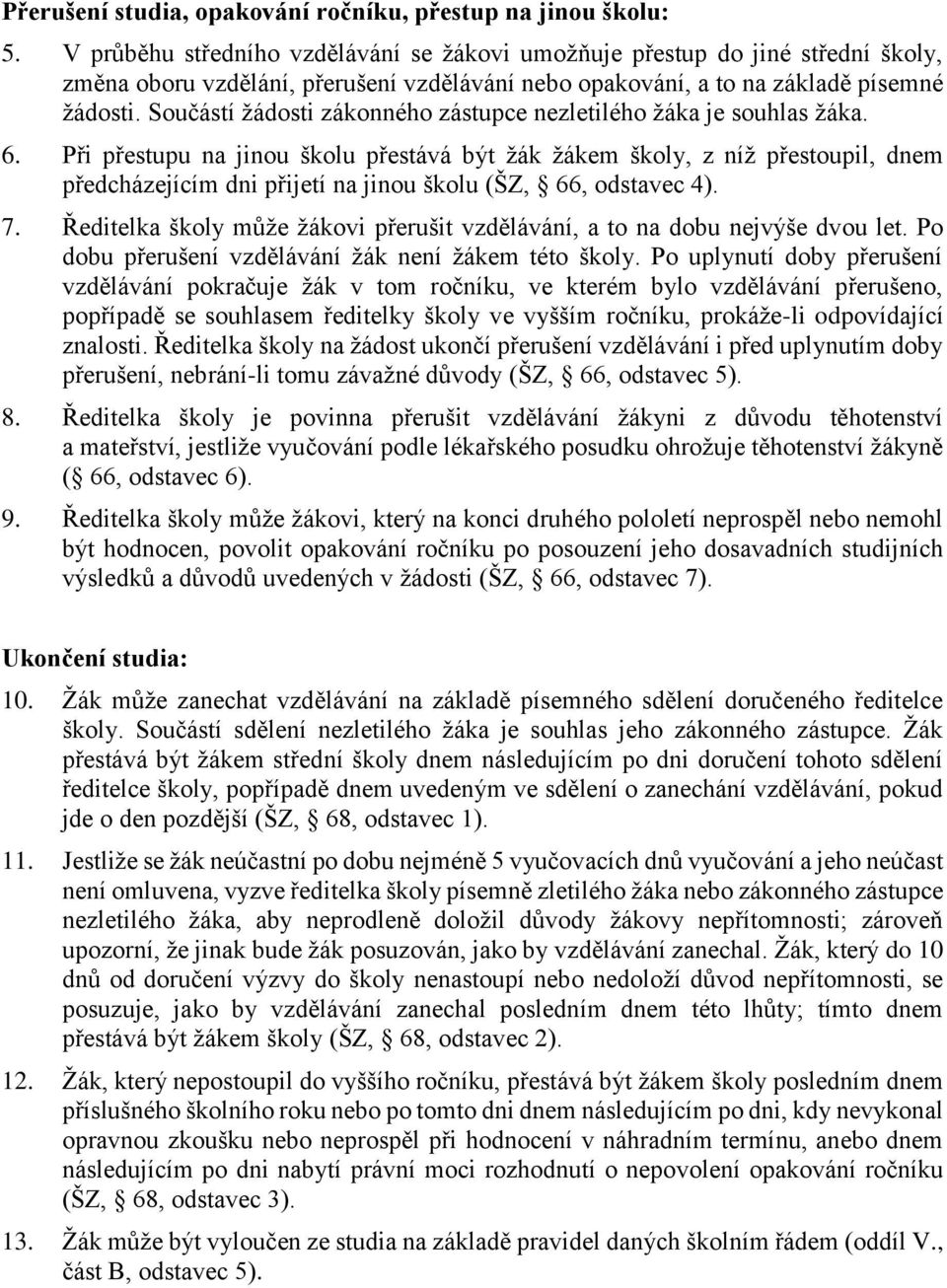 Součástí žádosti zákonného zástupce nezletilého žáka je souhlas žáka. 6.