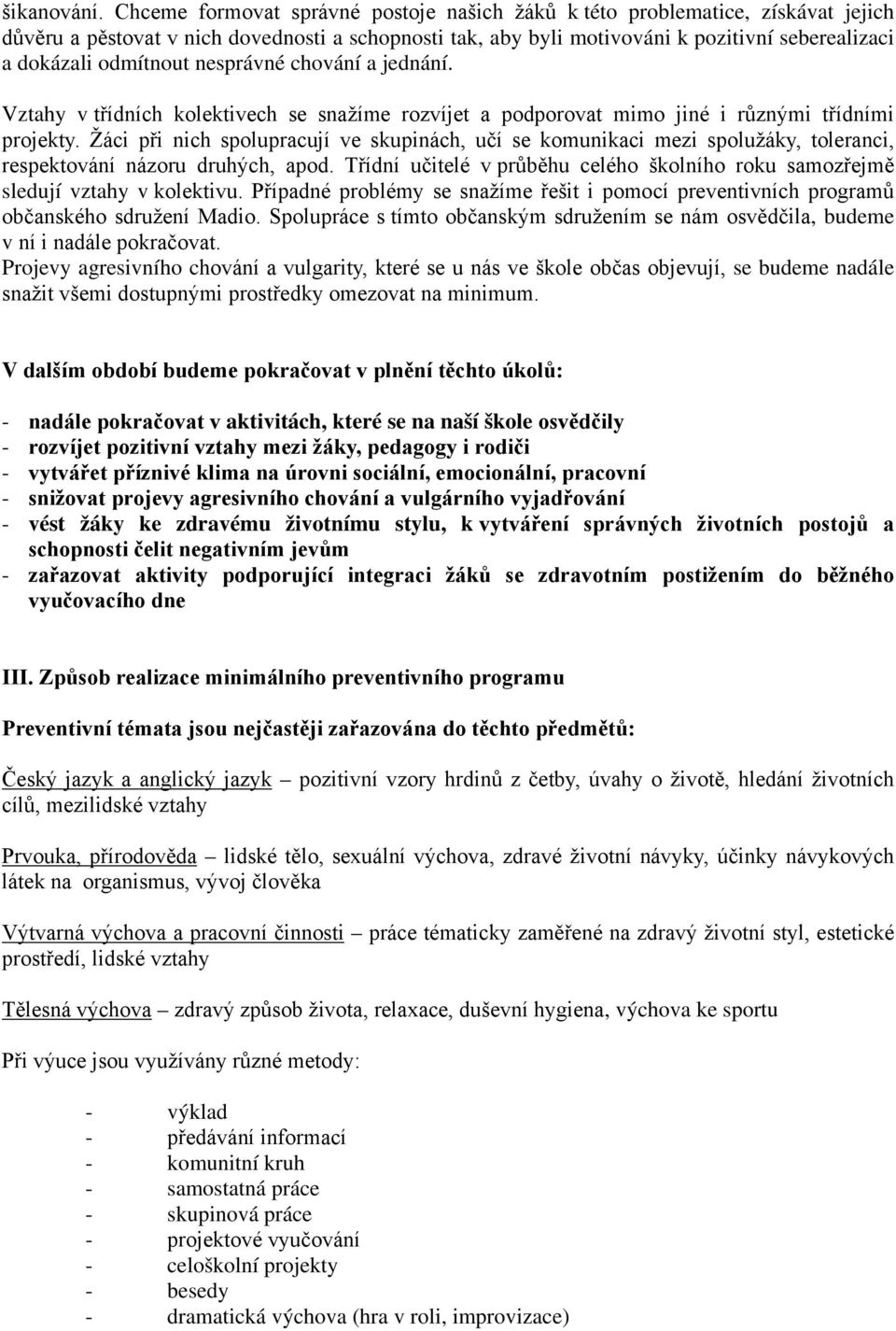 odmítnout nesprávné chování a jednání. Vztahy v třídních kolektivech se snažíme rozvíjet a podporovat mimo jiné i různými třídními projekty.