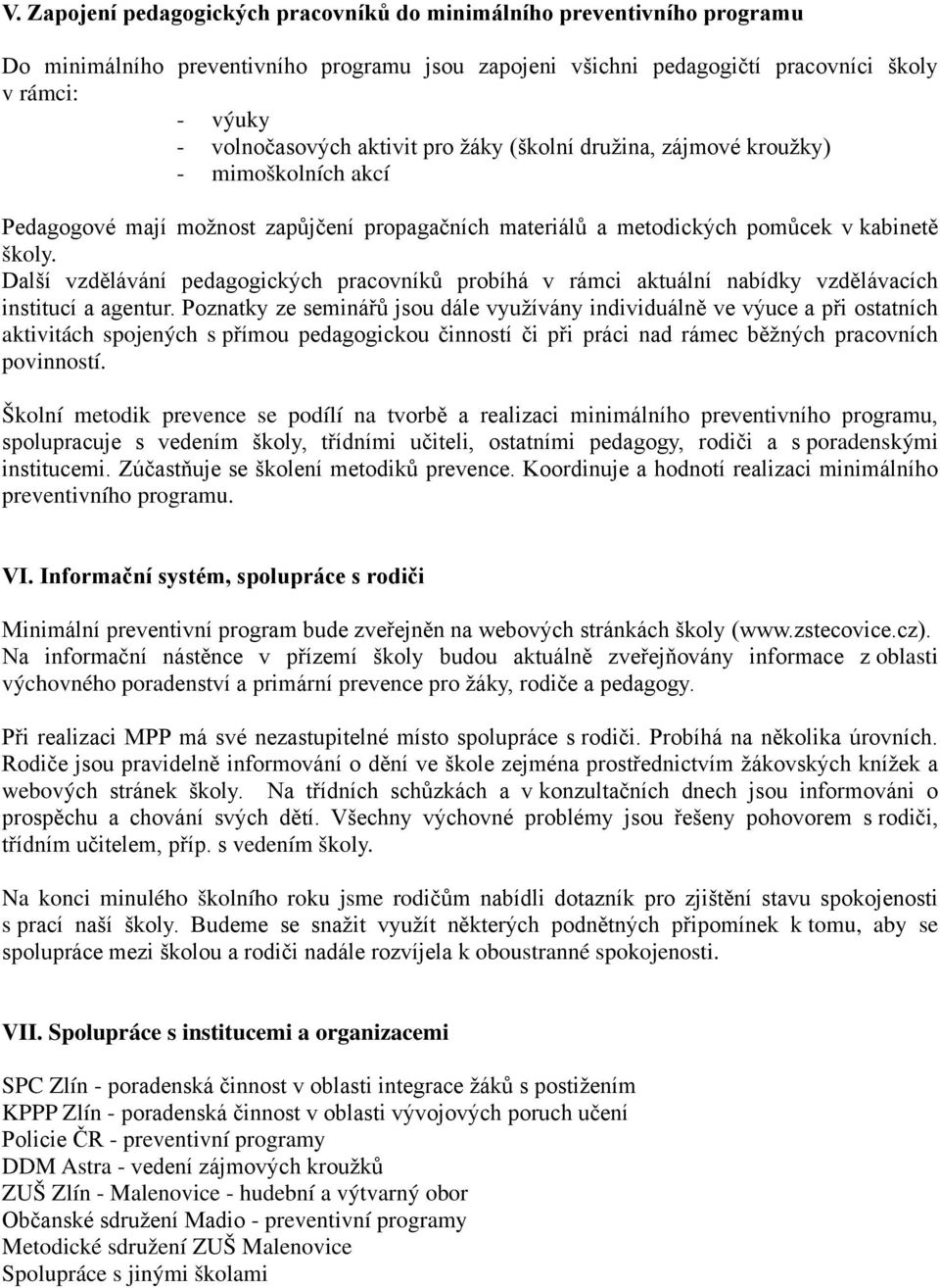 Další vzdělávání pedagogických pracovníků probíhá v rámci aktuální nabídky vzdělávacích institucí a agentur.