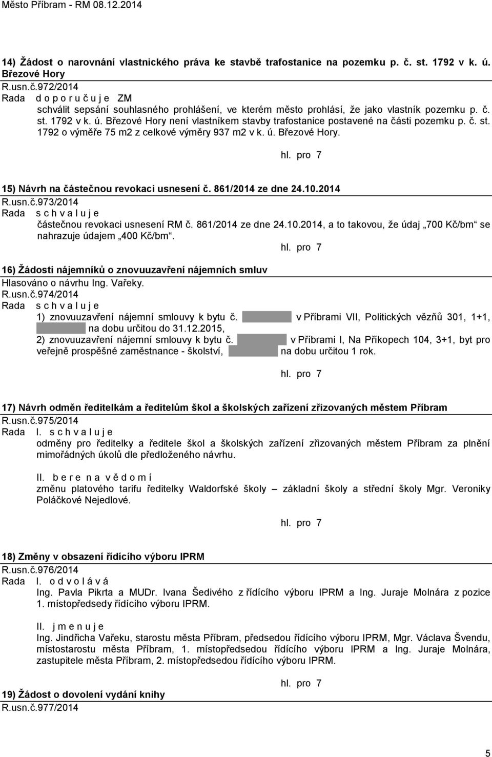 č. st. 1792 o výměře 75 m2 z celkové výměry 937 m2 v k. ú. Březové Hory. 15) Návrh na částečnou revokaci usnesení č. 861/2014 ze dne 24.10.2014 R.usn.č.973/2014 částečnou revokaci usnesení RM č.