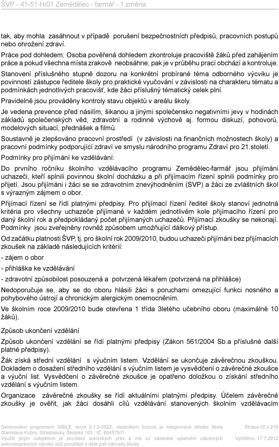 Stanovení příslušného stupně dozoru na konkrétní probírané téma odborného výcviku je povinností zástupce ředitele školy pro praktické vyučování v závislosti na charakteru tématu a podmínkách