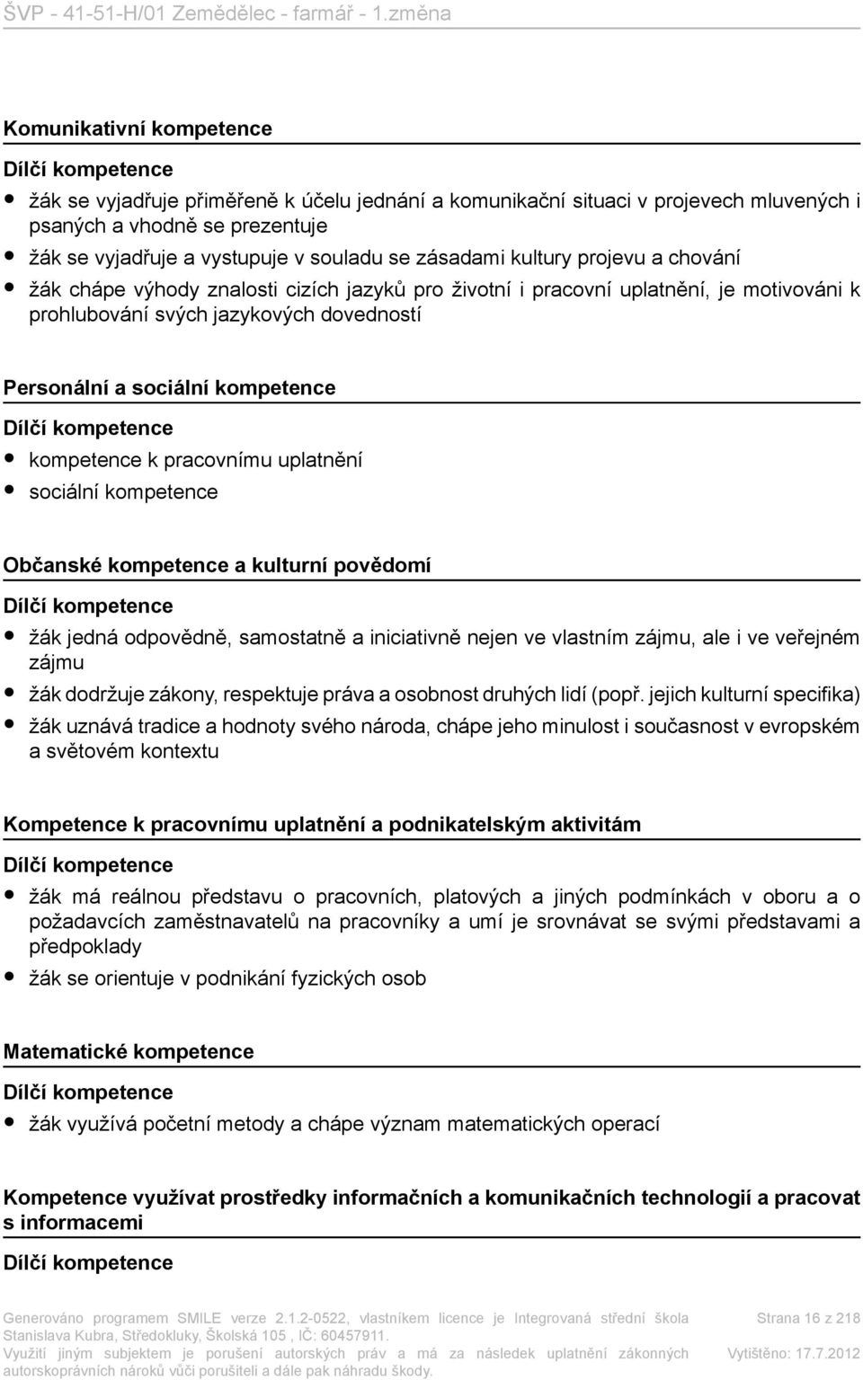 kompetence Dílčí kompetence kompetence k pracovnímu uplatnění sociální kompetence Občanské kompetence a kulturní povědomí Dílčí kompetence žák jedná odpovědně, samostatně a iniciativně nejen ve