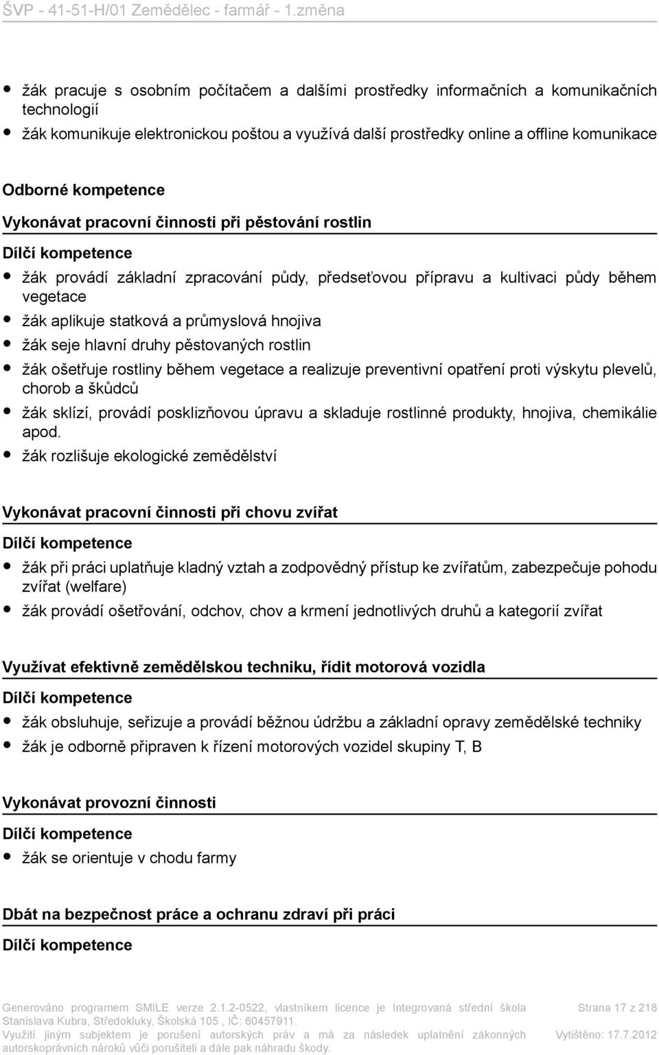 průmyslová hnojiva žák seje hlavní druhy pěstovaných rostlin žák ošetřuje rostliny během vegetace a realizuje preventivní opatření proti výskytu plevelů, chorob a škůdců žák sklízí, provádí