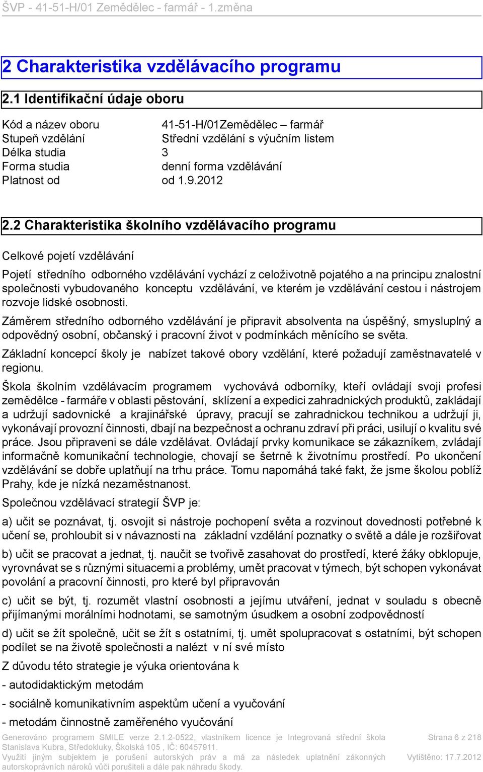 2 Charakteristika školního vzdělávacího programu Celkové pojetí vzdělávání Pojetí středního odborného vzdělávání vychází z celoživotně pojatého a na principu znalostní společnosti vybudovaného