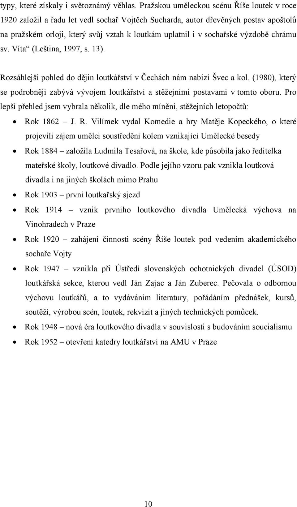 výzdobě chrámu sv. Víta (Leština, 1997, s. 13). Rozsáhlejší pohled do dějin loutkářství v Čechách nám nabízí Švec a kol.