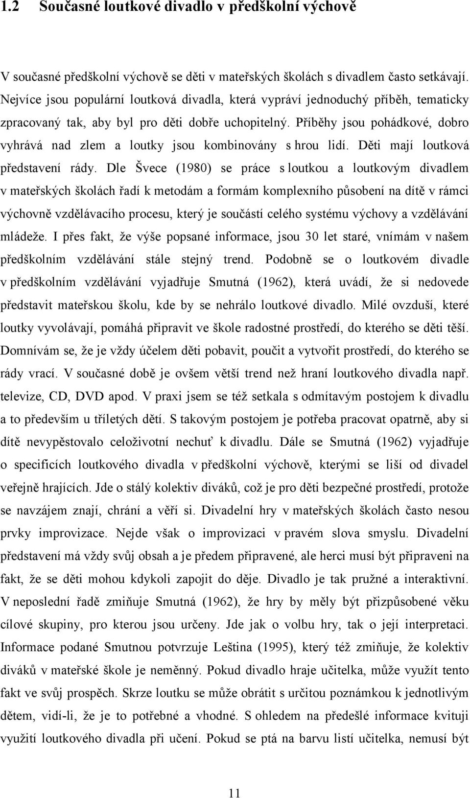 Příběhy jsou pohádkové, dobro vyhrává nad zlem a loutky jsou kombinovány s hrou lidí. Děti mají loutková představení rády.