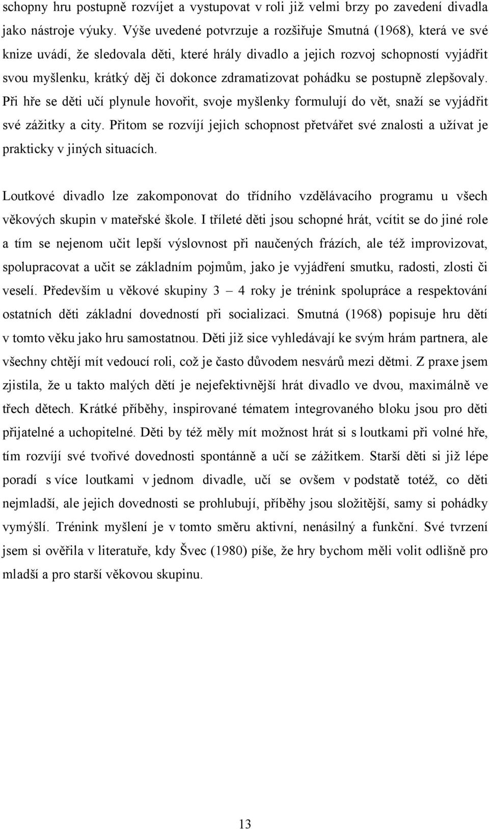 zdramatizovat pohádku se postupně zlepšovaly. Při hře se děti učí plynule hovořit, svoje myšlenky formulují do vět, snaží se vyjádřit své zážitky a city.