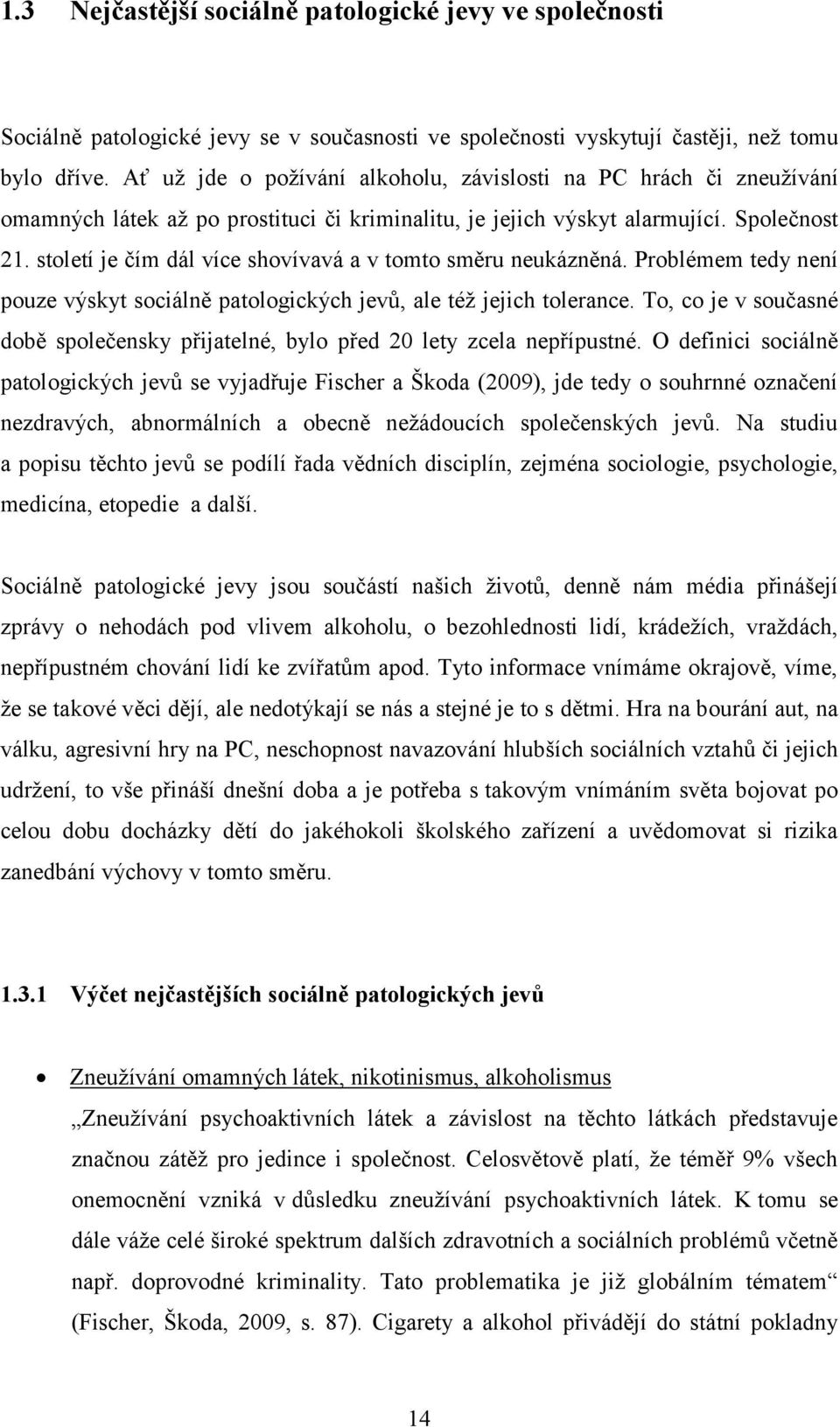 století je čím dál více shovívavá a v tomto směru neukázněná. Problémem tedy není pouze výskyt sociálně patologických jevů, ale též jejich tolerance.