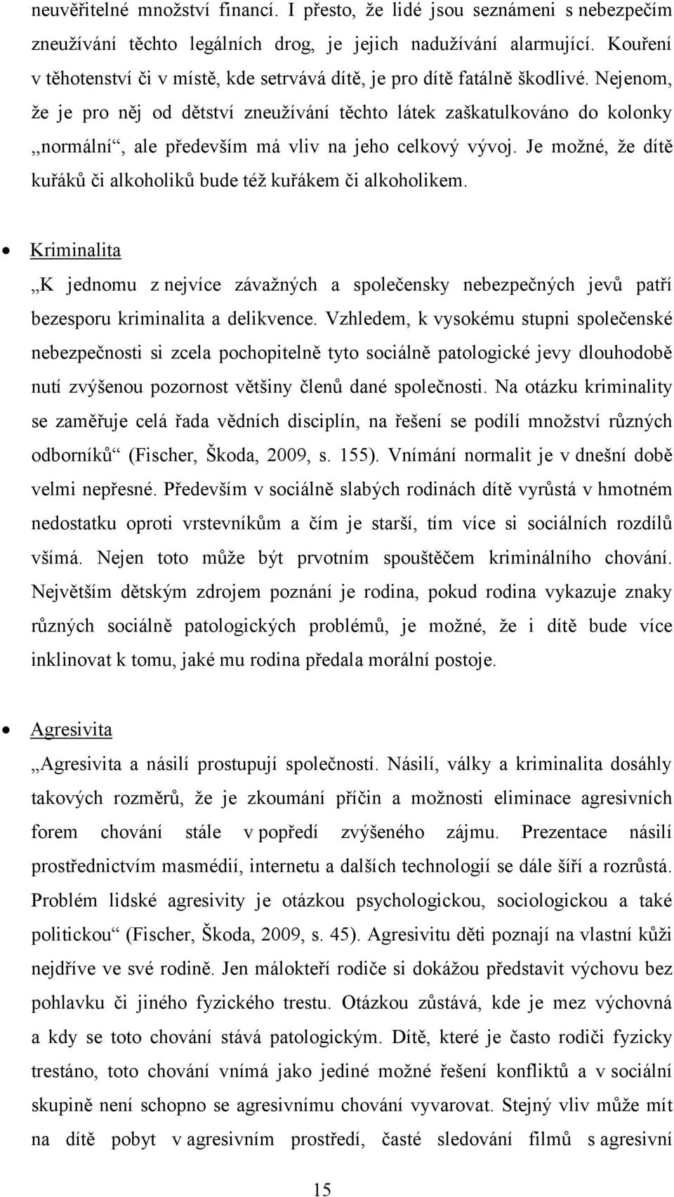 Nejenom, že je pro něj od dětství zneužívání těchto látek zaškatulkováno do kolonky,,normální, ale především má vliv na jeho celkový vývoj.