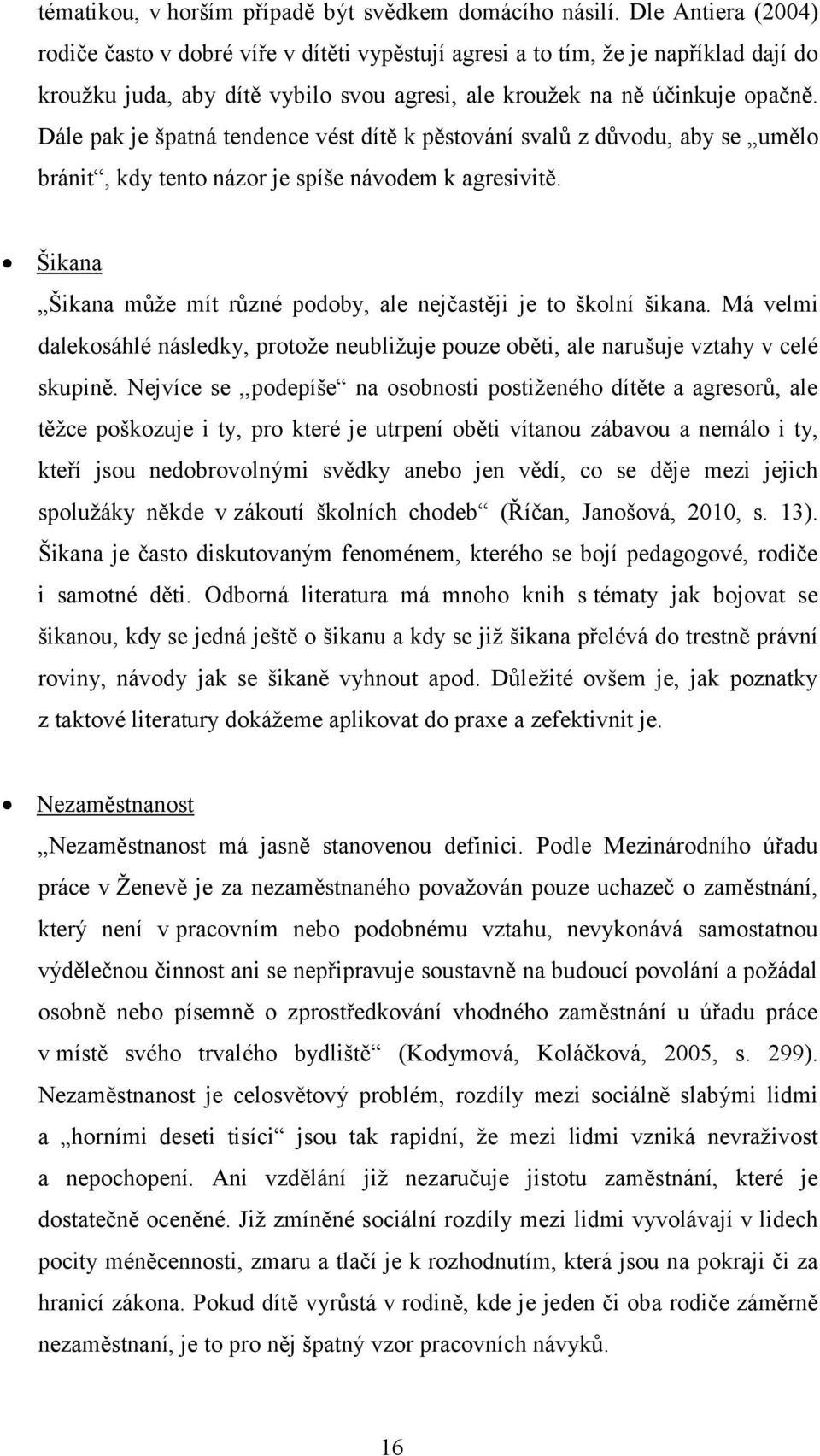 Dále pak je špatná tendence vést dítě k pěstování svalů z důvodu, aby se umělo bránit, kdy tento názor je spíše návodem k agresivitě.