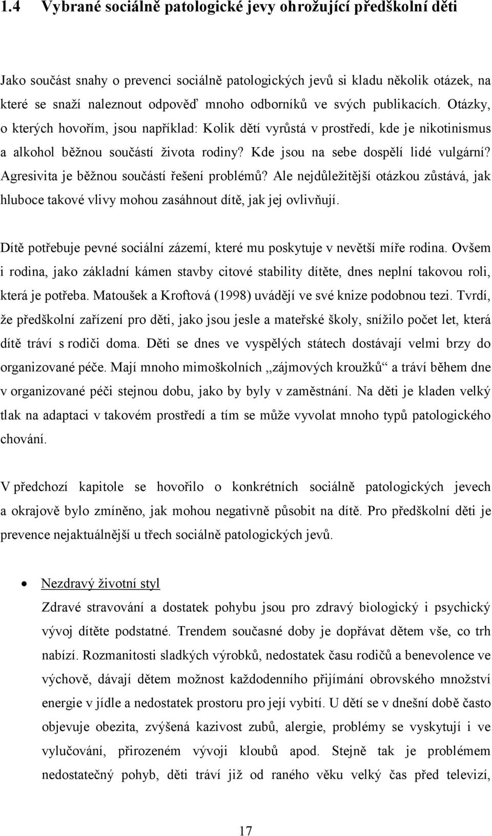 Agresivita je běžnou součástí řešení problémů? Ale nejdůležitější otázkou zůstává, jak hluboce takové vlivy mohou zasáhnout dítě, jak jej ovlivňují.