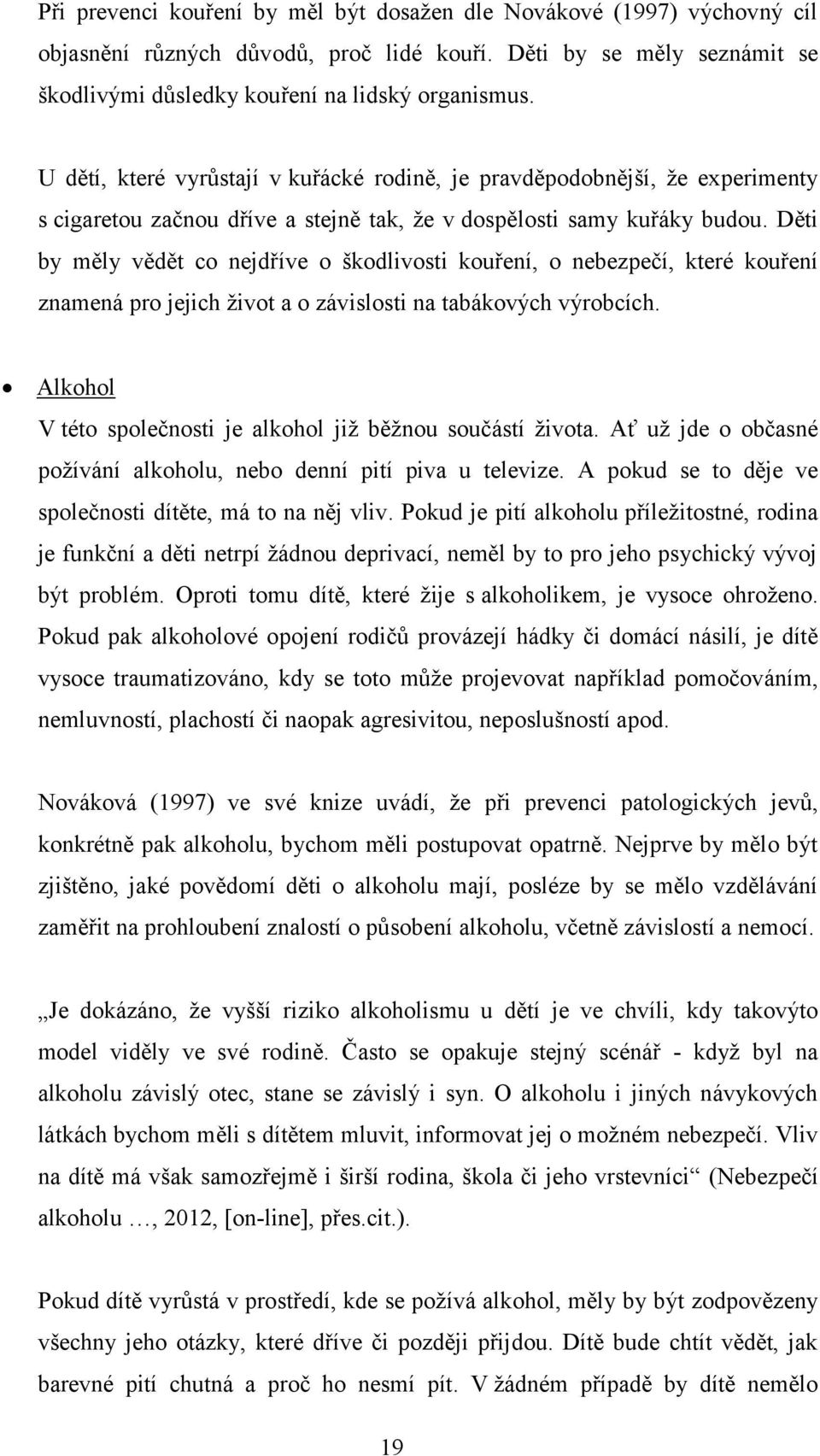 Děti by měly vědět co nejdříve o škodlivosti kouření, o nebezpečí, které kouření znamená pro jejich život a o závislosti na tabákových výrobcích.