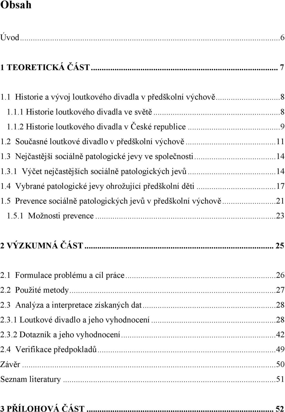 .. 17 1.5 Prevence sociálně patologických jevů v předškolní výchově... 21 1.5.1 Možnosti prevence... 23 2 VÝZKUMNÁ ČÁST... 25 2.1 Formulace problému a cíl práce... 26 2.2 Použité metody... 27 2.