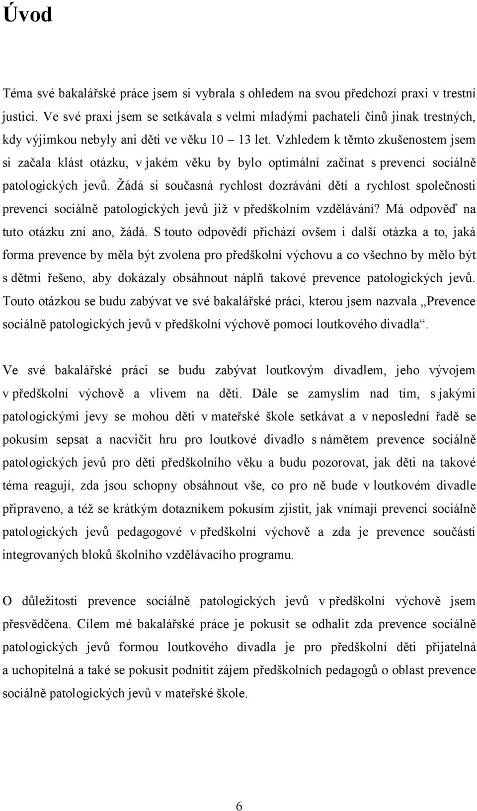 Vzhledem k těmto zkušenostem jsem si začala klást otázku, v jakém věku by bylo optimální začínat s prevencí sociálně patologických jevů.