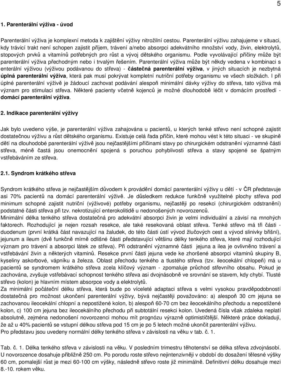 pro růst a vývoj dětského organismu. Podle vyvolávající příčiny může být parenterální výživa přechodným nebo i trvalým řešením.