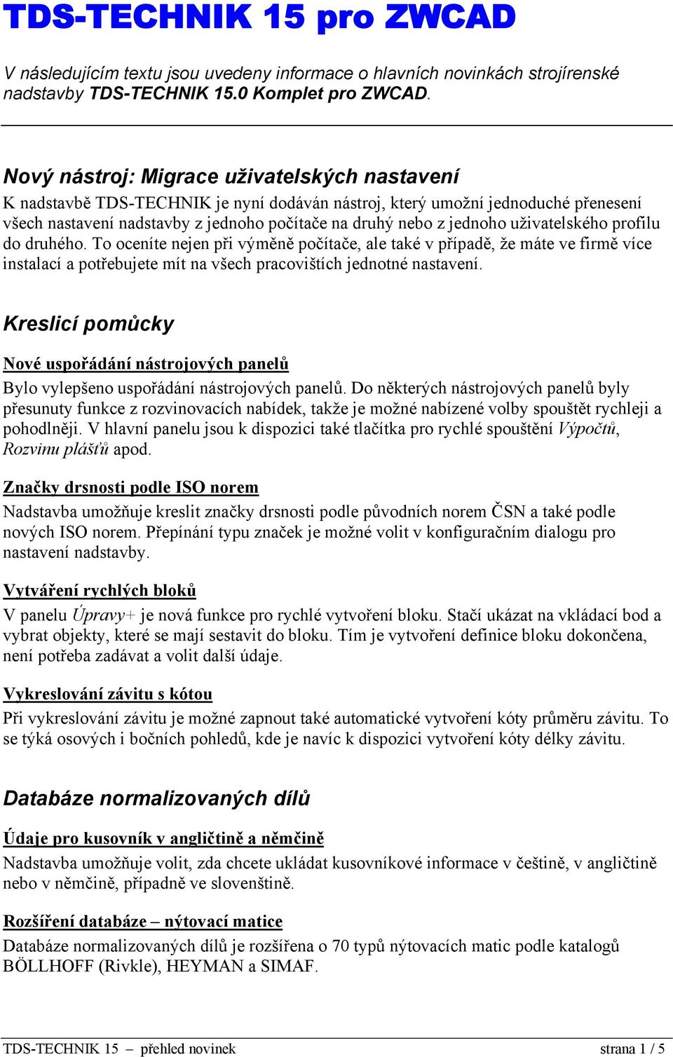 uživatelského profilu do druhého. To oceníte nejen při výměně počítače, ale také v případě, že máte ve firmě více instalací a potřebujete mít na všech pracovištích jednotné nastavení.